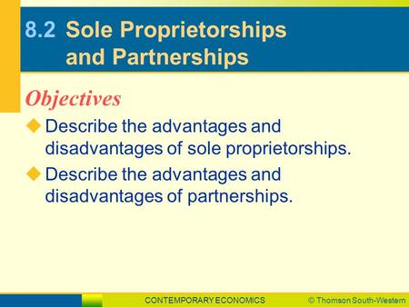CONTEMPORARY ECONOMICS© Thomson South-Western 8.2Sole Proprietorships and Partnerships  Describe the advantages and disadvantages of sole proprietorships.