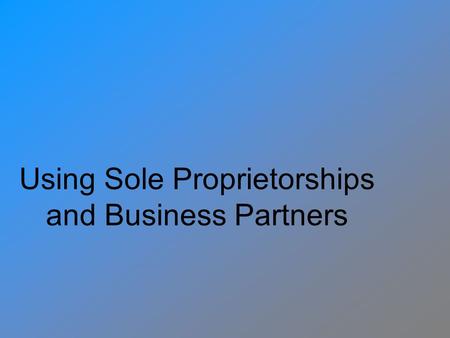 Using Sole Proprietorships and Business Partners.