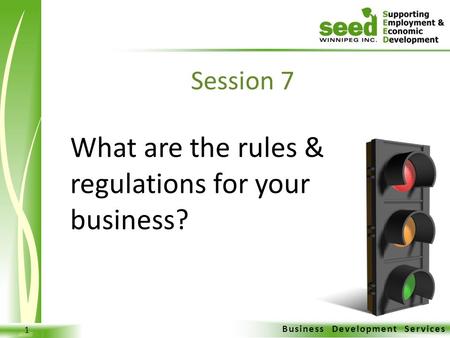 Business Development Services 1 What are the rules & regulations for your business? Session 7.