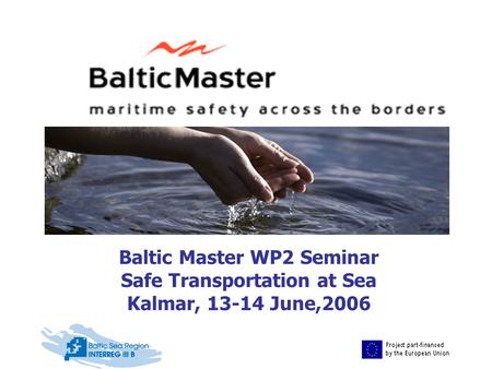 Baltic Master WP2 Seminar Safe Transportation at Sea Kalmar, 13-14 June,2006.