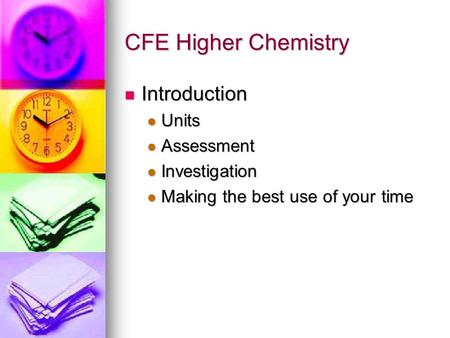 CFE Higher Chemistry Introduction Introduction Units Units Assessment Assessment Investigation Investigation Making the best use of your time Making the.