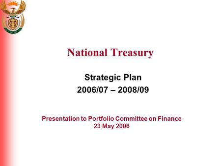 National Treasury Strategic Plan 2006/07 – 2008/09 Presentation to Portfolio Committee on Finance 23 May 2006.