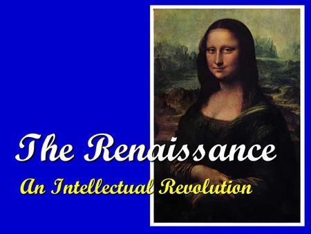 The Renaissance An Intellectual Revolution. Renaissance = REBIRTHRenaissance = REBIRTH What was reborn?What was reborn? An interest in the CLASSICAL WORLDAn.