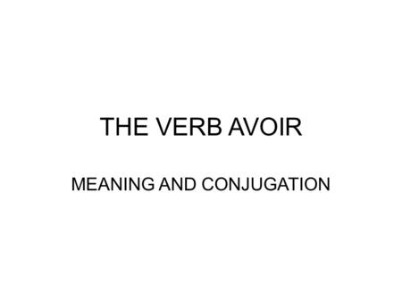 THE VERB AVOIR MEANING AND CONJUGATION. KEY TERMS Infinitive –An infinitive is a verb form, usually beginning with the word “to” –The non conjugated form.