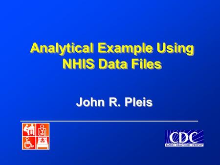 Analytical Example Using NHIS Data Files John R. Pleis.