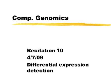 Comp. Genomics Recitation 10 4/7/09 Differential expression detection.