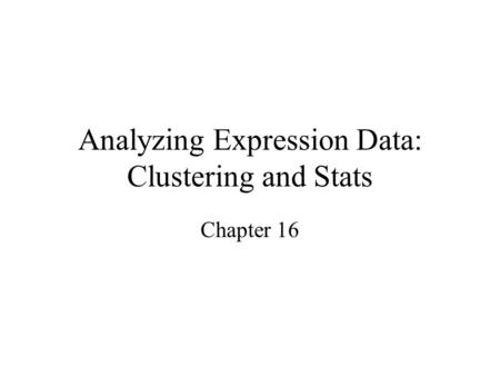 Analyzing Expression Data: Clustering and Stats Chapter 16.