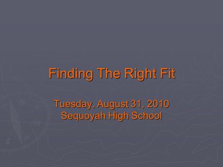 Finding The Right Fit Tuesday, August 31, 2010 Sequoyah High School.