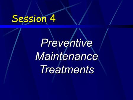 Session 4 Preventive Maintenance Treatments. Learning Objectives 1.Identify typical preventive maintenance techniques used on HMA and PCC pavements 2.Identify.