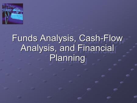 Funds Analysis, Cash-Flow Analysis, and Financial Planning.