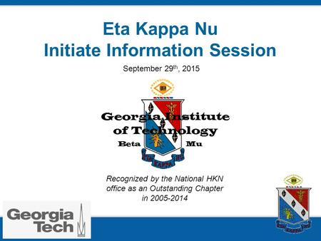 Eta Kappa Nu Initiate Information Session Recognized by the National HKN office as an Outstanding Chapter in 2005-2014 September 29 th, 2015.