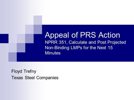 Appeal of PRS Action NPRR 351, Calculate and Post Projected Non-Binding LMPs for the Next 15 Minutes Floyd Trefny Texas Steel Companies.