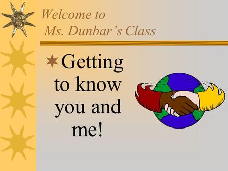 Welcome to Ms. Dunbar’s Class  Getting to know you and me!