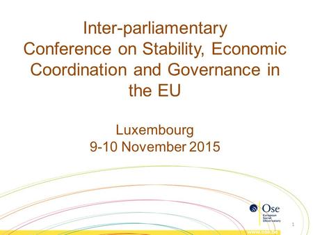 Inter-parliamentary Conference on Stability, Economic Coordination and Governance in the EU Luxembourg 9-10 November 2015 1.