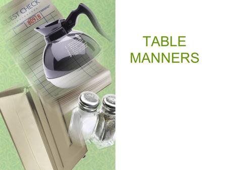 TABLE MANNERS. Basic Table Setting Setting the table influences: the appearance of the food served the tone/feeling of the meal people feeling important.