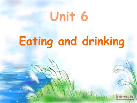 Unit 6 Eating and drinking I like to eat. I put the on the.