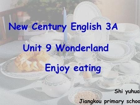 New Century English 3A Unit 9 Wonderland Enjoy eating Shi yuhua Jiangkou primary school.