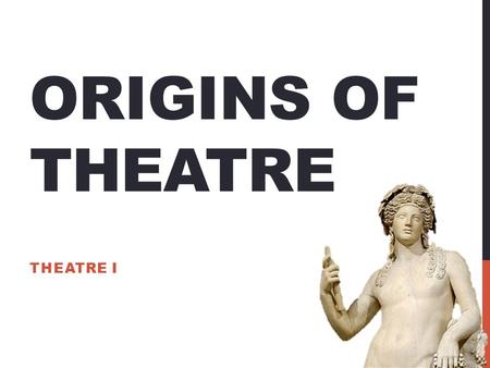 ORIGINS OF THEATRE THEATRE I. GREEK TRAGEDY The Greek tragedy started in the form of dithyrambs. Dithyrambs: choral hymns to the god Dionysus Thespis.