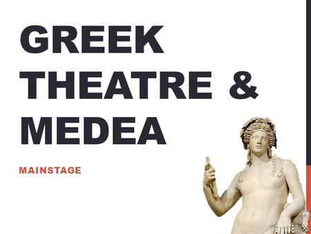 GREEK THEATRE & MEDEA MAINSTAGE. GREEK TRAGEDY The Greek tragedy started in the form of dithyrambs. Dithyrambs: choral hymns to the god Dionysus Thespis.