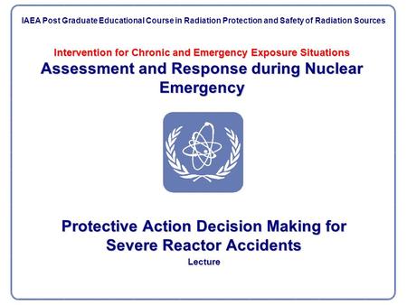 Intervention for Chronic and Emergency Exposure Situations Assessment and Response during Nuclear Emergency Protective Action Decision Making for Severe.