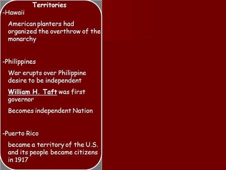 Territories -Hawaii American planters had organized the overthrow of the monarchy -Philippines War erupts over Philippine desire to be independent William.