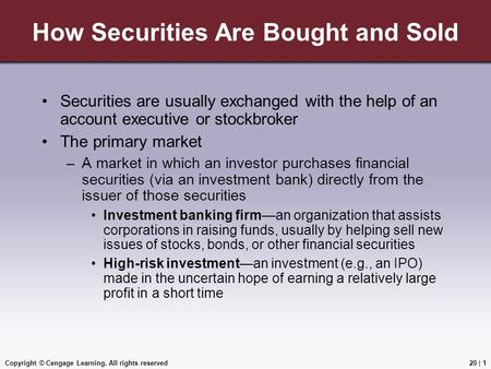 Copyright © Cengage Learning. All rights reserved How Securities Are Bought and Sold Securities are usually exchanged with the help of an account executive.