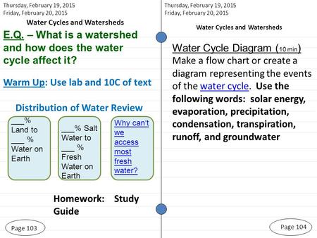Page 103 Homework: Study Guide Page 104 Thursday, February 19, 2015 Friday, February 20, 2015 Water Cycles and Watersheds Thursday, February 19, 2015 Friday,
