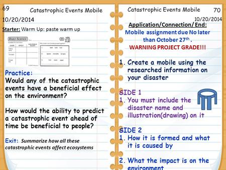 70Catastrophic Events Mobile 10/20/2014 69 10/20/2014 Starter: Warm Up: paste warm up Application/Connection/ End: Mobile assignment due No later than.