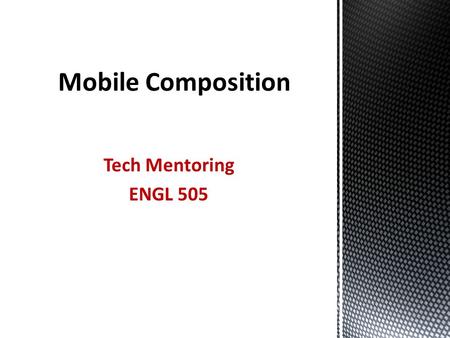 Mobile Composition Tech Mentoring ENGL 505. Common mobile devices  Smartphones  PDAs (Personal Digital Assistant)  Tablets  Handheld game consoles.