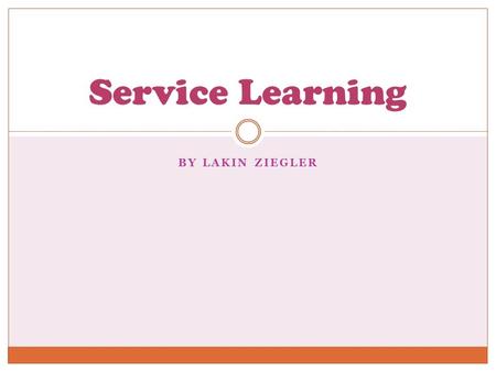 BY LAKIN ZIEGLER Service Learning. Service-Learning is a teaching and learning strategy that integrates meaningful community service with instruction.