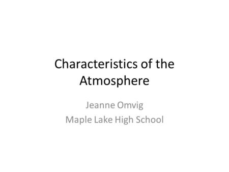 Characteristics of the Atmosphere Jeanne Omvig Maple Lake High School.