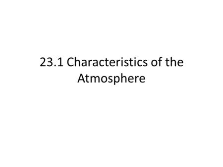 23.1 Characteristics of the Atmosphere. Composition of the Atmosphere What is the most abundant gas in the atmosphere??? NITROGEN Another gas that is.