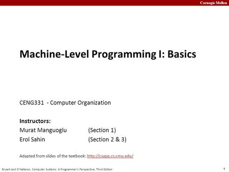Carnegie Mellon 1 Bryant and O’Hallaron, Computer Systems: A Programmer’s Perspective, Third Edition Machine-Level Programming I: Basics CENG331 - Computer.