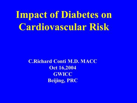 Impact of Diabetes on Cardiovascular Risk C.Richard Conti M.D. MACC Oct 16,2004 GWICC Beijing, PRC.