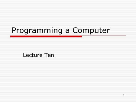 1 Programming a Computer Lecture Ten. 2 Outline  A quick introduction to the programming language C  Introduction to software packages: Matlab for numerical.