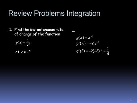 Review Problems Integration 1. Find the instantaneous rate of change of the function at x = -2 _ 1.