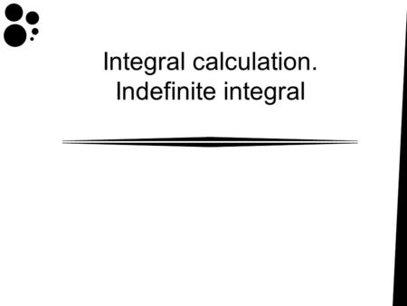 Integral calculation. Indefinite integral. Differentiation Rules If f(x) = x 6 +4x 2 – 18x + 90 f’(x) = 6x 5 + 8x – 18 *multiply by the power, than subtract.