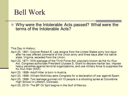 Bell Work Why were the Intolerable Acts passed? What were the terms of the Intolerable Acts? This Day in History: April 20, 1861- Colonel Robert E. Lee.