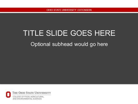 OHIO STATE UNIVERSITY EXTENSION TITLE SLIDE GOES HERE Optional subhead would go here.