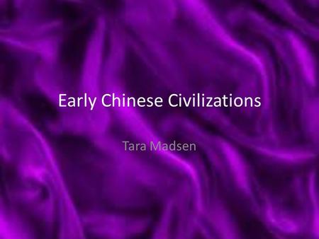 Early Chinese Civilizations Tara Madsen. The First Civilizations Like early civilizations in Mesopotamia, Egypt, and the Indian subcontinent… the first.