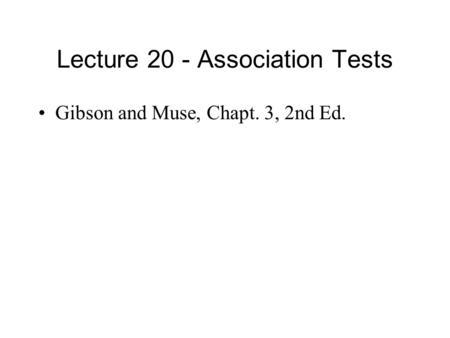 Lecture 20 - Association Tests Gibson and Muse, Chapt. 3, 2nd Ed.