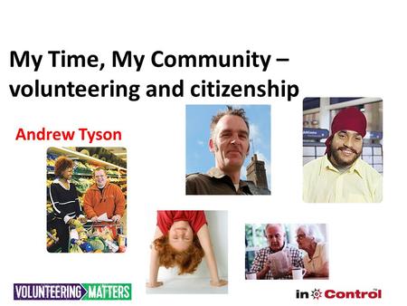 My Time, My Community – volunteering and citizenship Andrew Tyson.