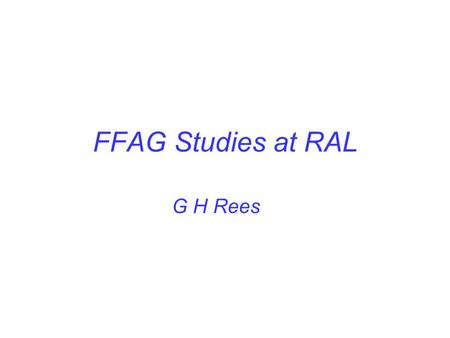 FFAG Studies at RAL G H Rees. FFAG Designs at RAL 1. 50 Hz, 4 MW, 3-10 GeV, Proton Driver (NFFAGI) 2. 50 Hz,1 MW, 0.8-3.2 GeV, ISIS Upgrade (NFFAG) 3.