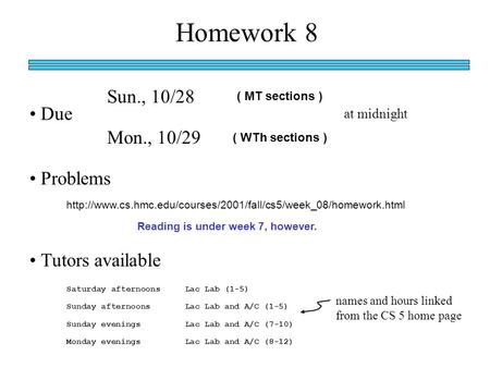 Homework 8 Due ( MT sections ) ( WTh sections ) at midnight Sun., 10/28 Mon., 10/29 Problems Reading is under week 7, however.