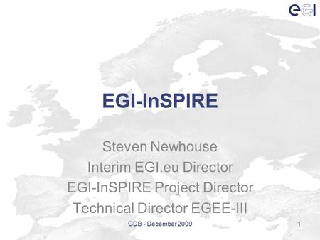 EGI-InSPIRE Steven Newhouse Interim EGI.eu Director EGI-InSPIRE Project Director Technical Director EGEE-III 1GDB - December 2009.