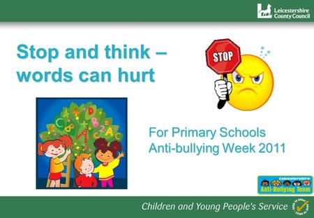 1 Stop and think – words can hurt For Primary Schools Anti-bullying Week 2011.