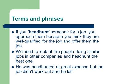 Terms and phrases If you 'headhunt' someone for a job, you approach them because you think they are well-qualified for the job and offer them the job.