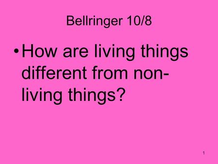 Bellringer 10/8 How are living things different from non- living things? 1.