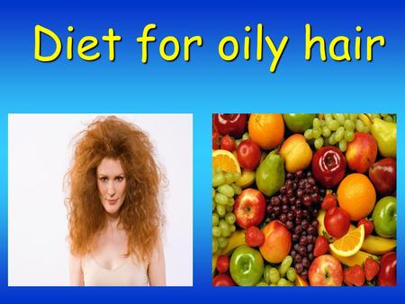 Diet for oily hair. Increase intake of vitamins of group B. Nuts Cheese Melon BreadMilk Mushrooms.