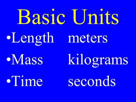 Basic Units Length meters Mass kilograms Time seconds.